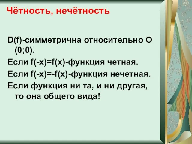 Чётность, нечётность D(f)-симметрична относительно О(0;0). Если f(-x)=f(x)-функция четная. Если f(-x)=-f(x)-функция