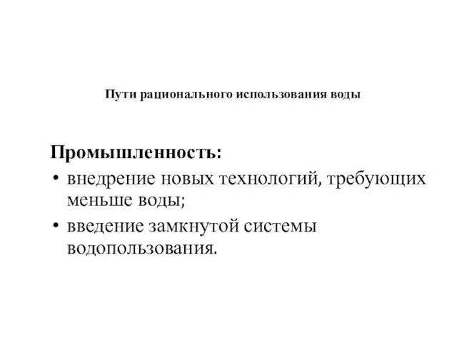 Пути рационального использования воды Промышленность: внедрение новых технологий, требующих меньше воды; введение замкнутой системы водопользования.