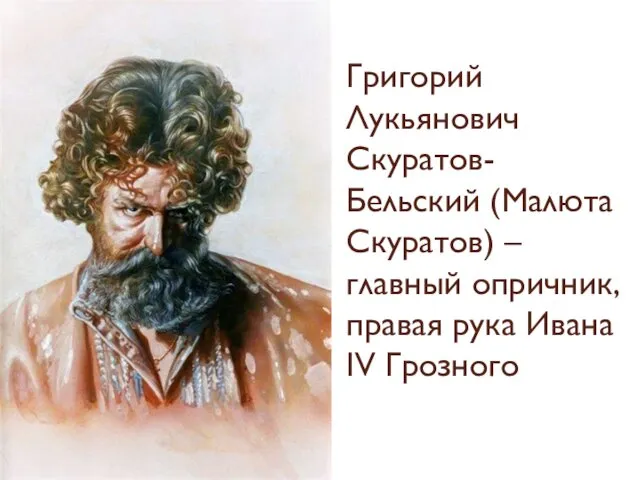 Григорий Лукьянович Скуратов-Бельский (Малюта Скуратов) – главный опричник, правая рука Ивана IV Грозного