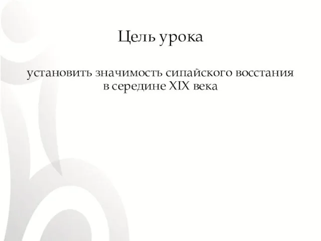 Цель урока установить значимость сипайского восстания в середине XIX века