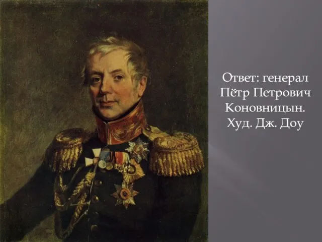 Ответ: генерал Пётр Петрович Коновницын. Худ. Дж. Доу
