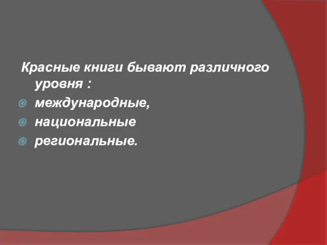 Красные книги бывают различного уровня : международные, национальные региональные.