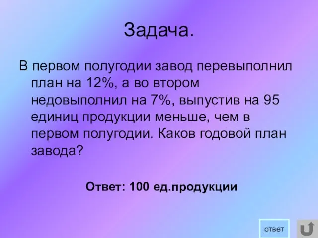 Задача. В первом полугодии завод перевыполнил план на 12%, а