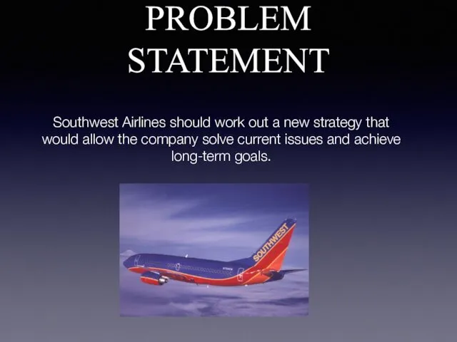 PROBLEM STATEMENT Southwest Airlines should work out a new strategy