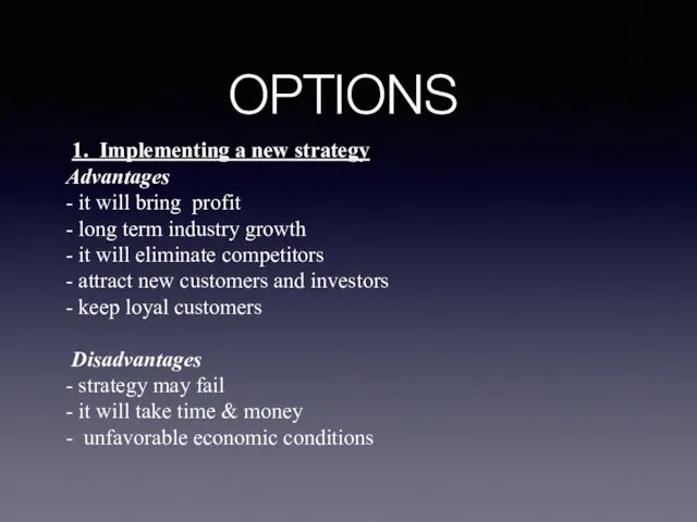 OPTIONS 1. Implementing a new strategy Advantages - it will