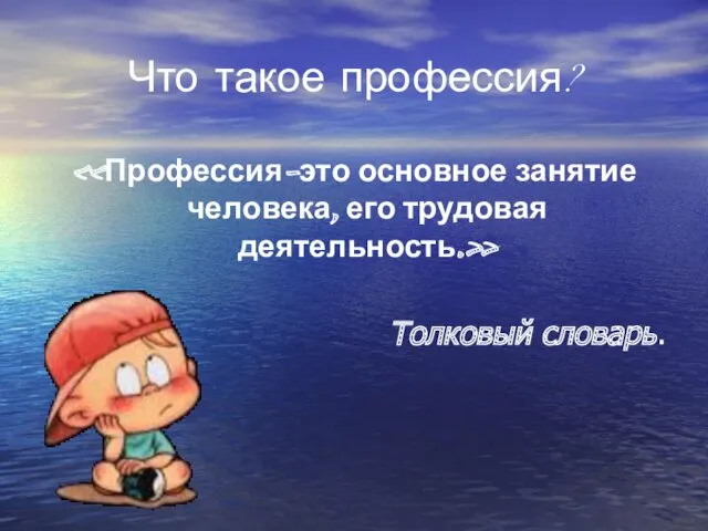 «Профессия-это основное занятие человека, его трудовая деятельность.» Толковый словарь. Что такое профессия?