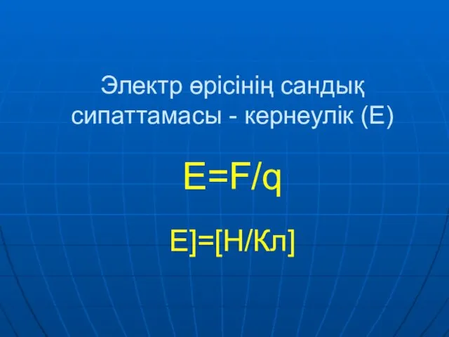 Электр өрісінің сандық сипаттамасы - кернеулік (Е) Е=F/q E]=[Н/Кл]