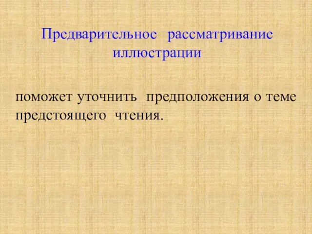 Предварительное рассматривание иллюстрации поможет уточнить предположения о теме предстоящего чтения.