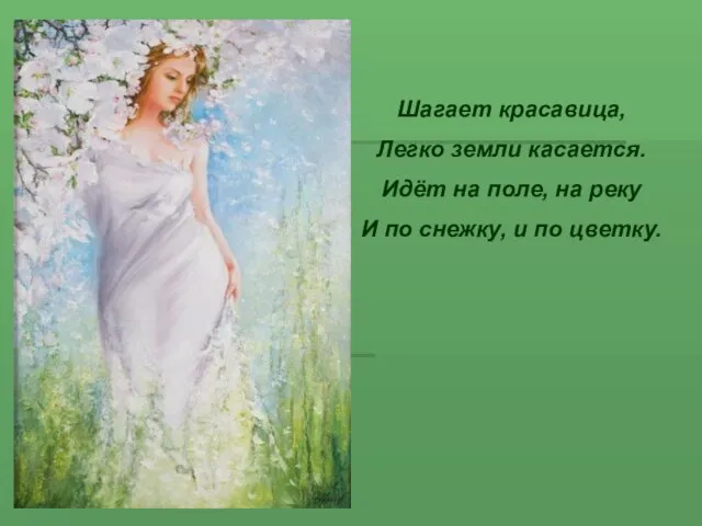 Шагает красавица, Легко земли касается. Идёт на поле, на реку И по снежку, и по цветку.