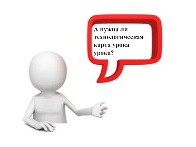 А нужна ли технологическая карта урока урока?