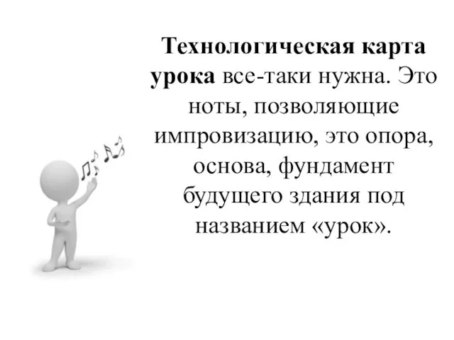 Технологическая карта урока все-таки нужна. Это ноты, позволяющие импровизацию, это