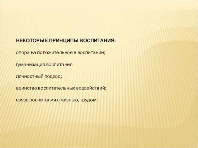 НЕКОТОРЫЕ ПРИНЦИПЫ ВОСПИТАНИЯ: опора на положительное в воспитании; гуманизация воспитания;