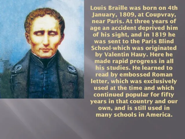Louis Braille was born on 4th January, 1809, at Coupvray,
