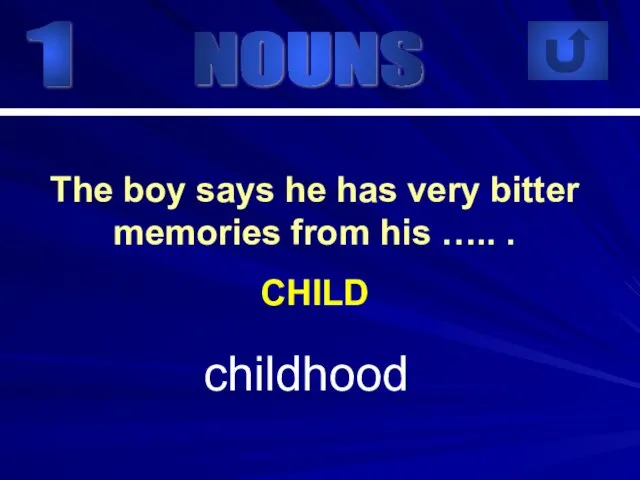 1 childhood The boy says he has very bitter memories from his ….. . CHILD NOUNS
