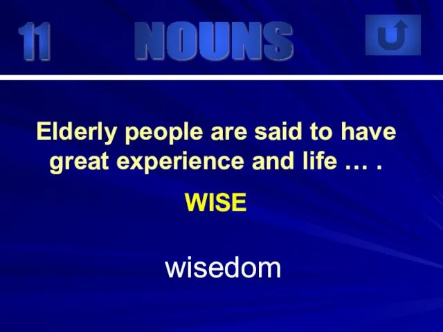 11 wisedom Elderly people are said to have great experience and life … . WISE NOUNS