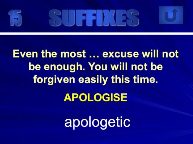 15 apologetic Even the most … excuse will not be
