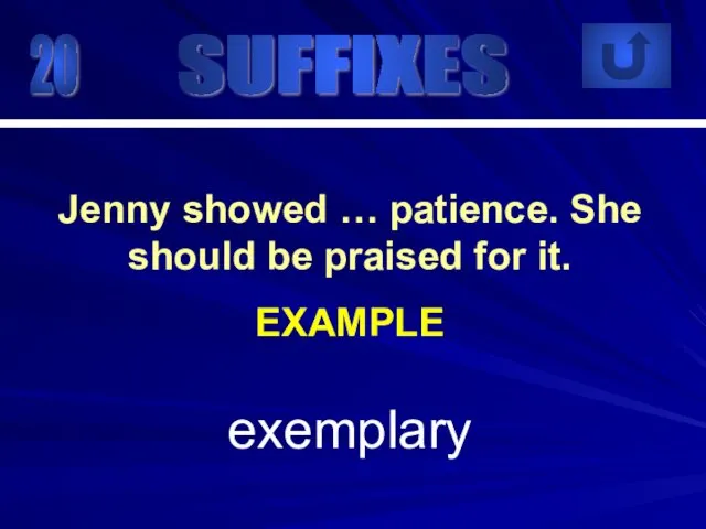 20 exemplary Jenny showed … patience. She should be praised for it. EXAMPLE SUFFIXES