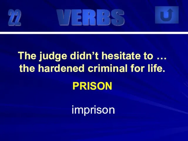 22 imprison The judge didn’t hesitate to … the hardened criminal for life. PRISON VERBS