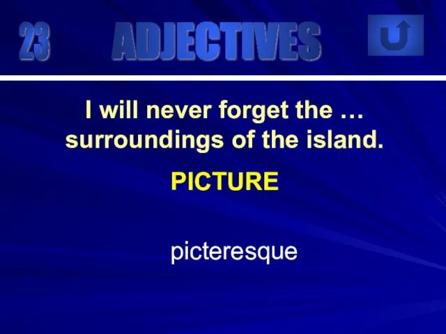 23 picteresque I will never forget the … surroundings of the island. PICTURE ADJECTIVES