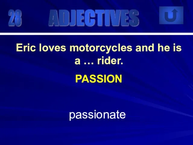 28 passionate Eric loves motorcycles and he is a … rider. PASSION ADJECTIVES