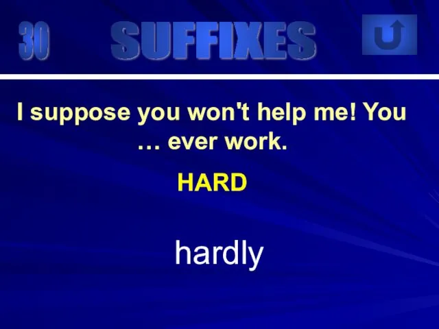 30 hardly I suppose you won't help me! You … ever work. HARD SUFFIXES
