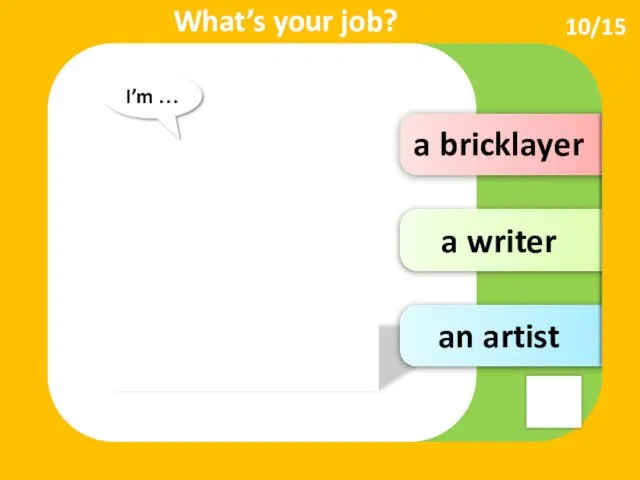 a bricklayer a writer an artist I’m … What’s your job? 10/15