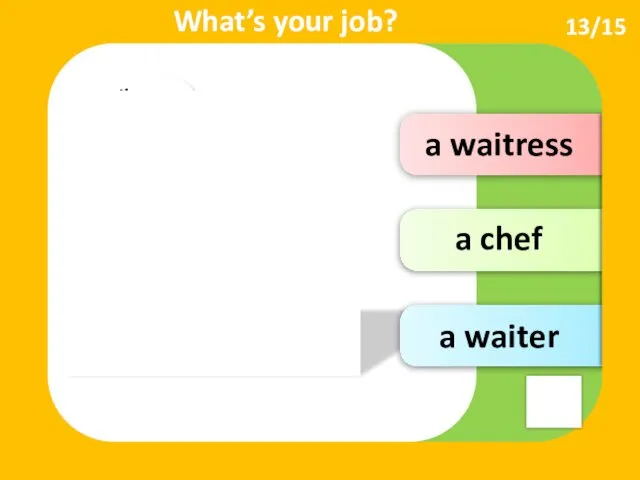 a waitress a chef I’m … What’s your job? 13/15 a waiter