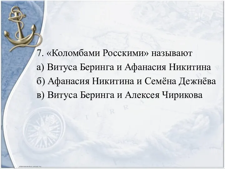 7. «Коломбами Росскими» называют а) Витуса Беринга и Афанасия Никитина