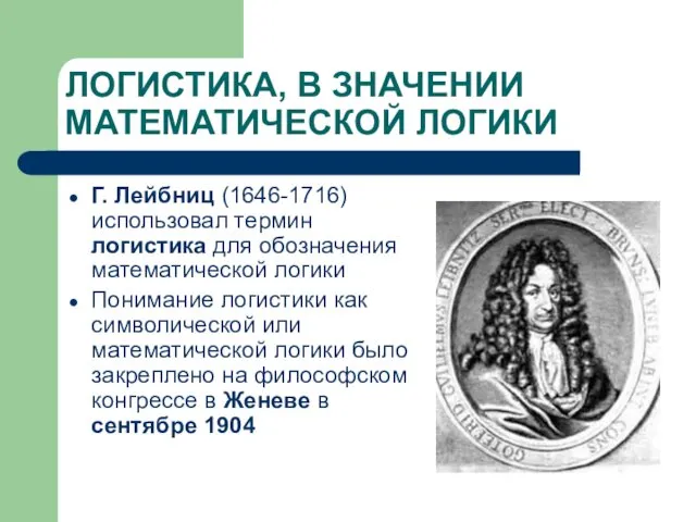 ЛОГИСТИКА, В ЗНАЧЕНИИ МАТЕМАТИЧЕСКОЙ ЛОГИКИ Г. Лейбниц (1646-1716) использовал термин