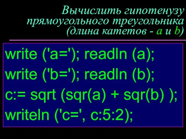 Вычислить гипотенузу прямоугольного треугольника (длина катетов - a и b) write ('a='); readln
