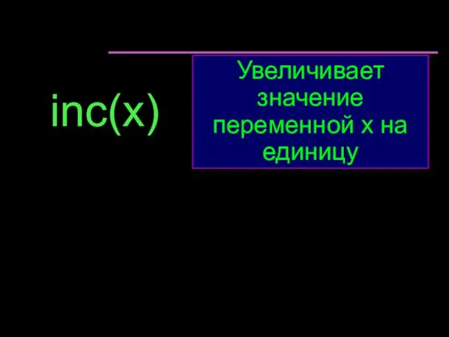inс(x) Увеличивает значение переменной х на единицу