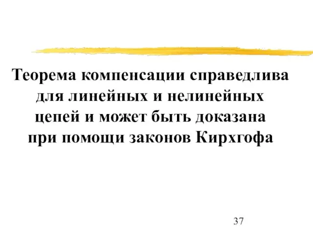 Теорема компенсации справедлива для линейных и нелинейных цепей и может быть доказана при помощи законов Кирхгофа