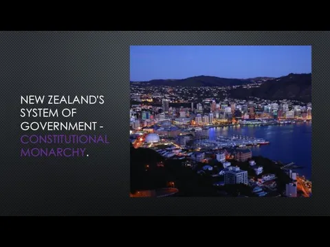 NEW ZEALAND'S SYSTEM OF GOVERNMENT - СONSTITUTIONAL MONARCHY.