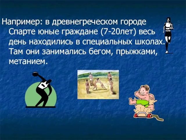 Например: в древнегреческом городе Спарте юные граждане (7-20лет) весь день