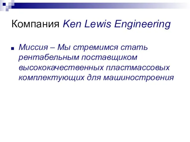 Компания Ken Lewis Engineering Миссия – Мы стремимся стать рентабельным поставщиком высококачественных пластмассовых комплектующих для машиностроения