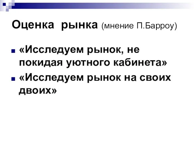 Оценка рынка (мнение П.Барроу) «Исследуем рынок, не покидая уютного кабинета» «Исследуем рынок на своих двоих»