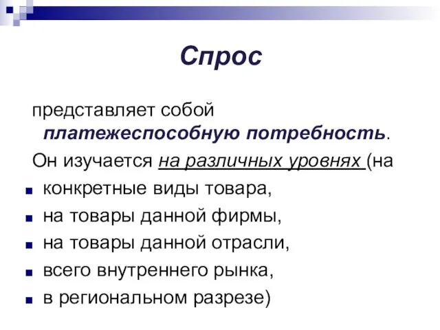 Спрос представляет собой платежеспособную потребность. Он изучается на различных уровнях (на конкретные виды