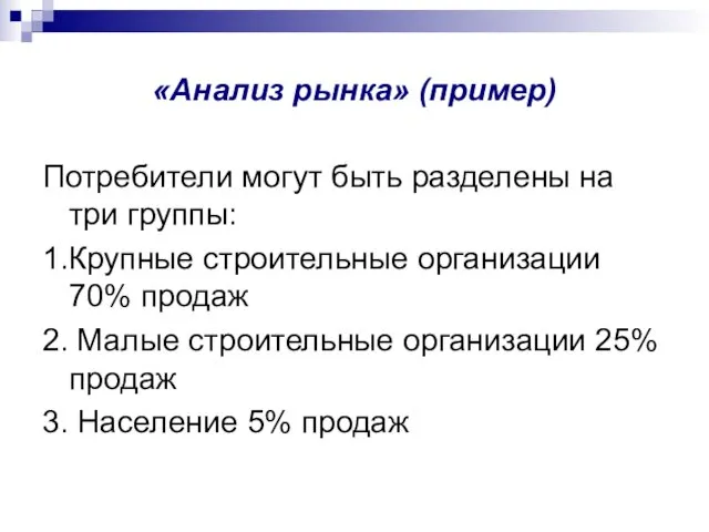 «Анализ рынка» (пример) Потребители могут быть разделены на три группы: 1.Крупные строительные организации