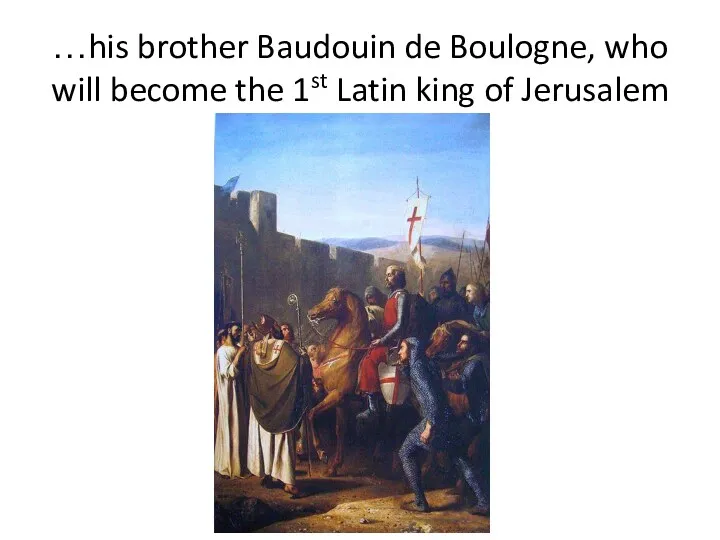 …his brother Baudouin de Boulogne, who will become the 1st Latin king of Jerusalem