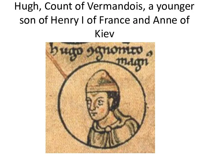 Hugh, Count of Vermandois, a younger son of Henry I of France and Anne of Kiev