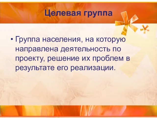 Целевая группа Группа населения, на которую направлена деятельность по проекту,