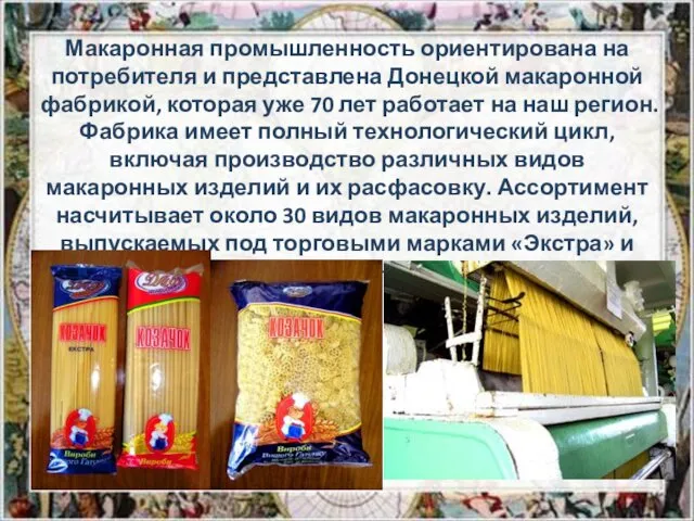 Макаронная промышленность ориентирована на потребителя и представлена Донецкой макаронной фабрикой, которая уже 70