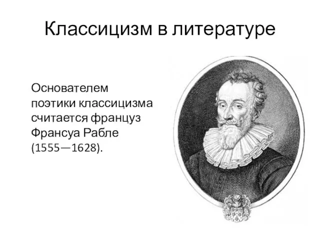 Классицизм в литературе Основателем поэтики классицизма считается француз Франсуа Рабле (1555—1628).