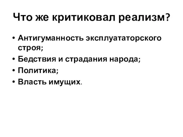 Что же критиковал реализм? Антигуманность эксплуататорского строя; Бедствия и страдания народа; Политика; Власть имущих.