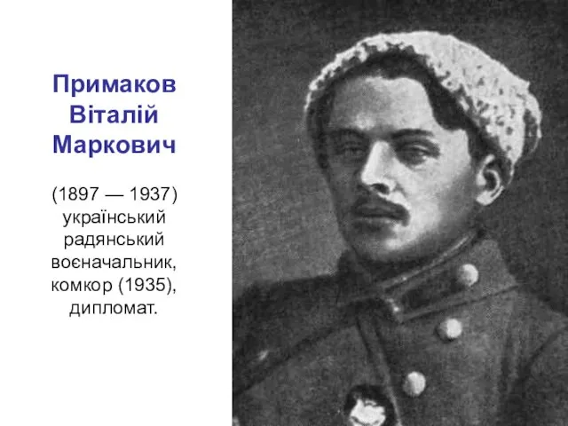 Примаков Віталій Маркович (1897 — 1937) український радянський воєначальник, комкор (1935), дипломат.