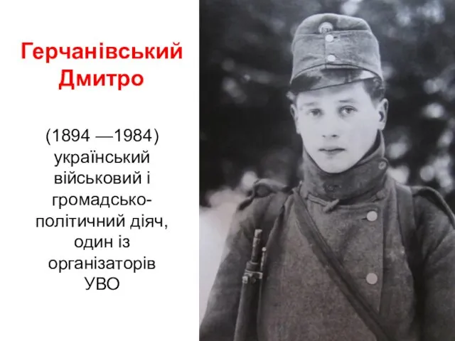 Герчанівський Дмитро (1894 —1984) український військовий і громадсько-політичний діяч, один із організаторів УВО