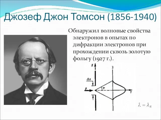 Джозеф Джон Томсон (1856-1940) Обнаружил волновые свойства электронов в опытах