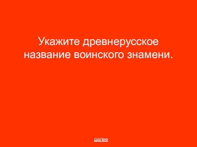 Укажите древнерусское название воинского знамени. далее