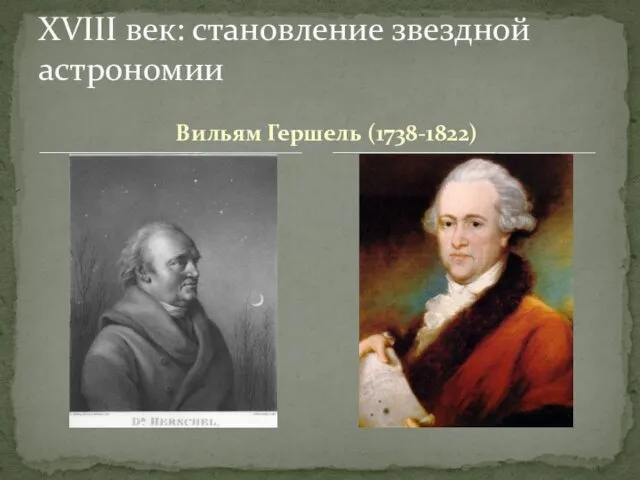 Вильям Гершель (1738-1822) XVIII век: становление звездной астрономии