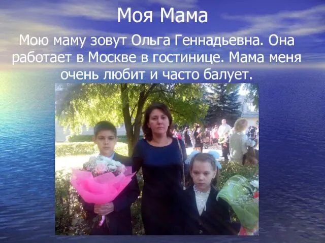 Моя Мама Мою маму зовут Ольга Геннадьевна. Она работает в
